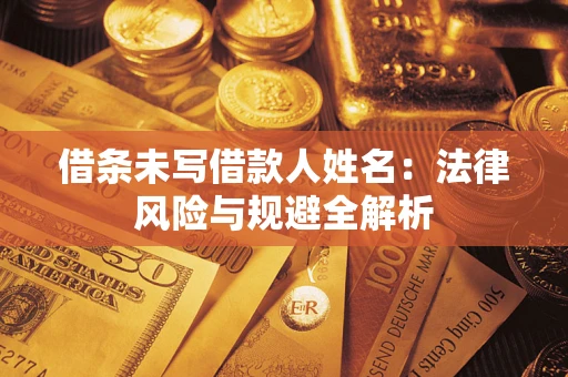 武汉借条未写借款人姓名：法律风险与规避全解析