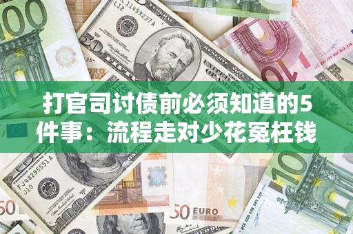 武汉打官司讨债前必须知道的5件事：流程走对少花冤枉钱