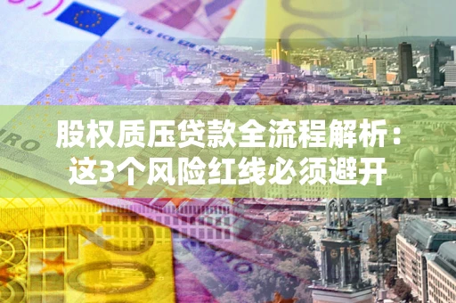 武汉股权质压贷款全流程解析：这3个风险红线必须避开