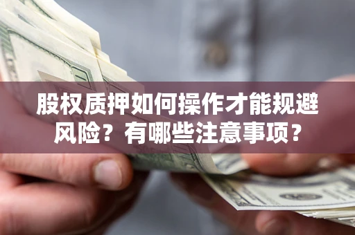 武汉股权质押如何操作才能规避风险？有哪些注意事项？