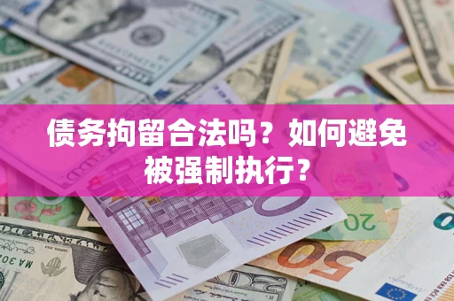 武汉债务拘留合法吗？如何避免被强制执行？
