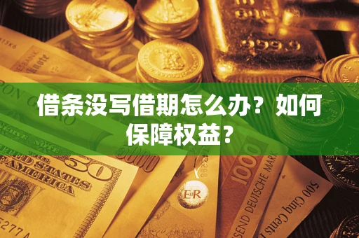 武汉借条没写借期怎么办？如何保障权益？