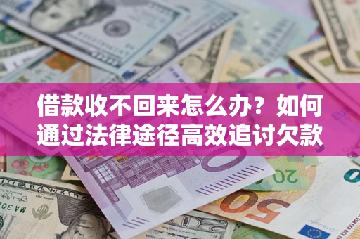 武汉借款收不回来怎么办?如何通过法律途径高效追讨欠款? 武汉借款收不回来怎么办?如何通过法律途径高效追讨欠款?