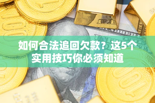 武汉如何合法追回欠款？这5个实用技巧你必须知道