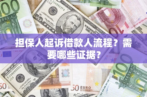 武汉担保人起诉借款人流程?需要哪些证据? 武汉担保人起诉借款人流程?需要哪些证据?