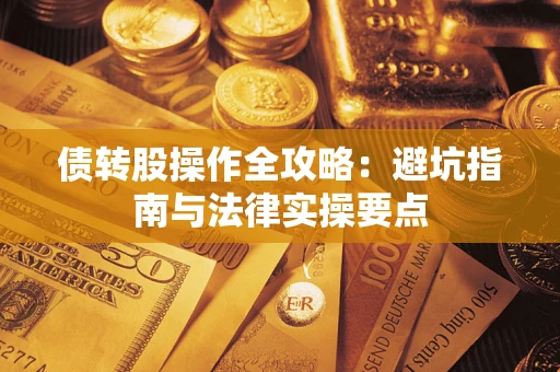 武汉债转股操作全攻略：避坑指南与法律实操要点