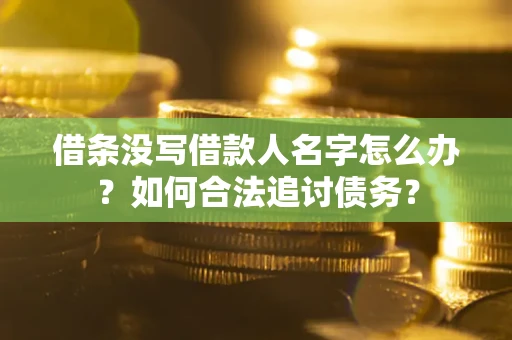 武汉借条没写借款人名字怎么办？如何合法追讨债务？