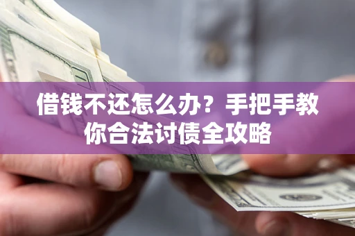 武汉借钱不还怎么办？手把手教你合法讨债全攻略