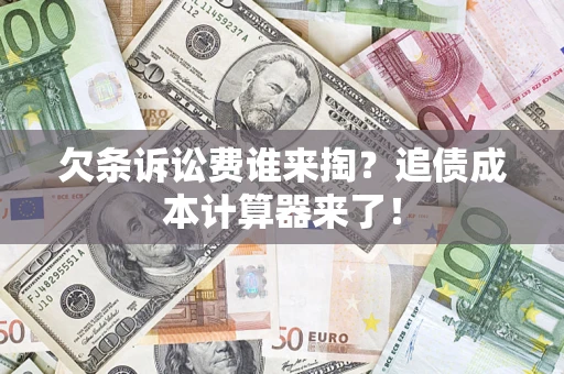 武汉欠条诉讼费谁来掏？追债成本计算器来了！