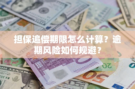 武汉担保追偿期限怎么计算？逾期风险如何规避？