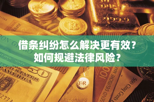武汉借条纠纷怎么解决更有效？如何规避法律风险？