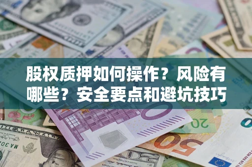 武汉股权质押如何操作？风险有哪些？安全要点和避坑技巧？