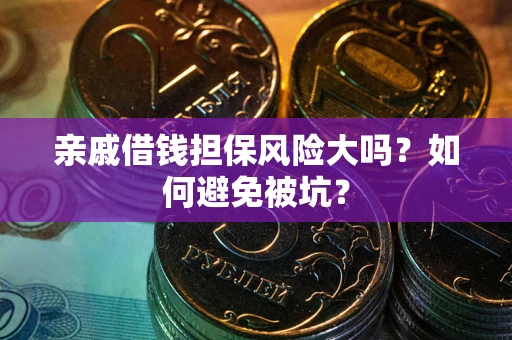武汉亲戚借钱担保风险大吗？如何避免被坑？